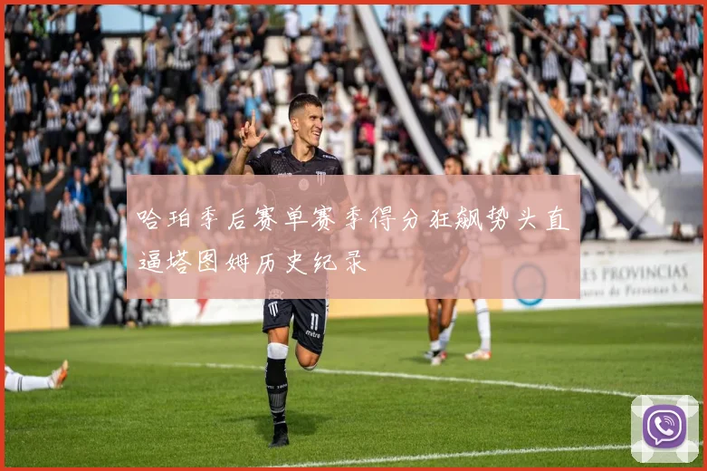 哈珀季后赛单赛季得分狂飙势头直逼塔图姆历史纪录